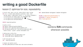 writing a good Dockerfile 
lesson 2: optimize for size, repeatability 
combine RUN commands 
whenever possible 
 