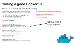 writing a good Dockerfile 
lesson 2: optimize for size, repeatability 
RUN dependent 
steps together 
 