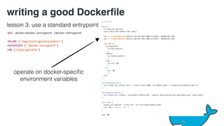 writing a good Dockerfile 
lesson 3: use a standard entrypoint 
operate on docker-specific 
environment variables 
 