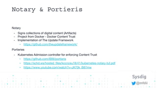 @mfdii
Notary & Portieris
Notary
- Signs collections of digital content (Artifacts)
- Project from Docker - Docker Content...