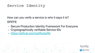 @mfdii
Service Identity
How can you verify a service is who it says it is?
SPIFFE
- Secure Production Identity Framework F...