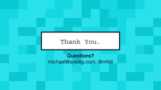 @mfdii
Thank You.
Questions?
michael@sysdig.com, @mfdii
 