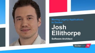 Moving Legacy Applications
to Docker
Josh
Ellithorpe
Software Architect
 