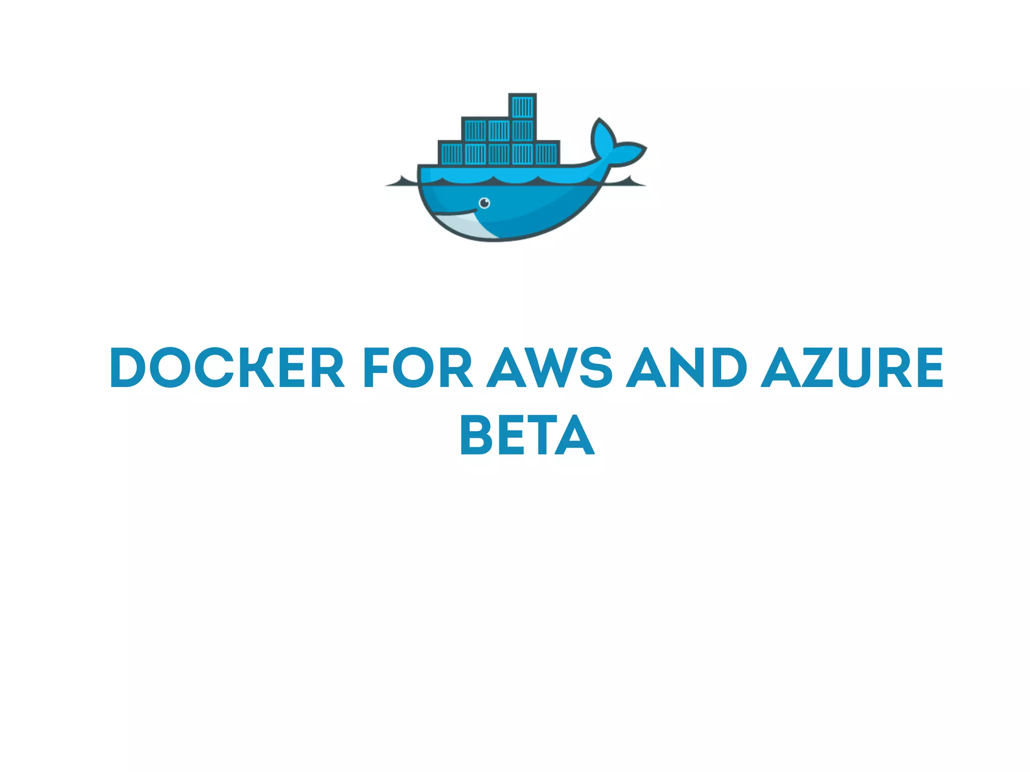 Docker for AWS AND AZURE
beta
 