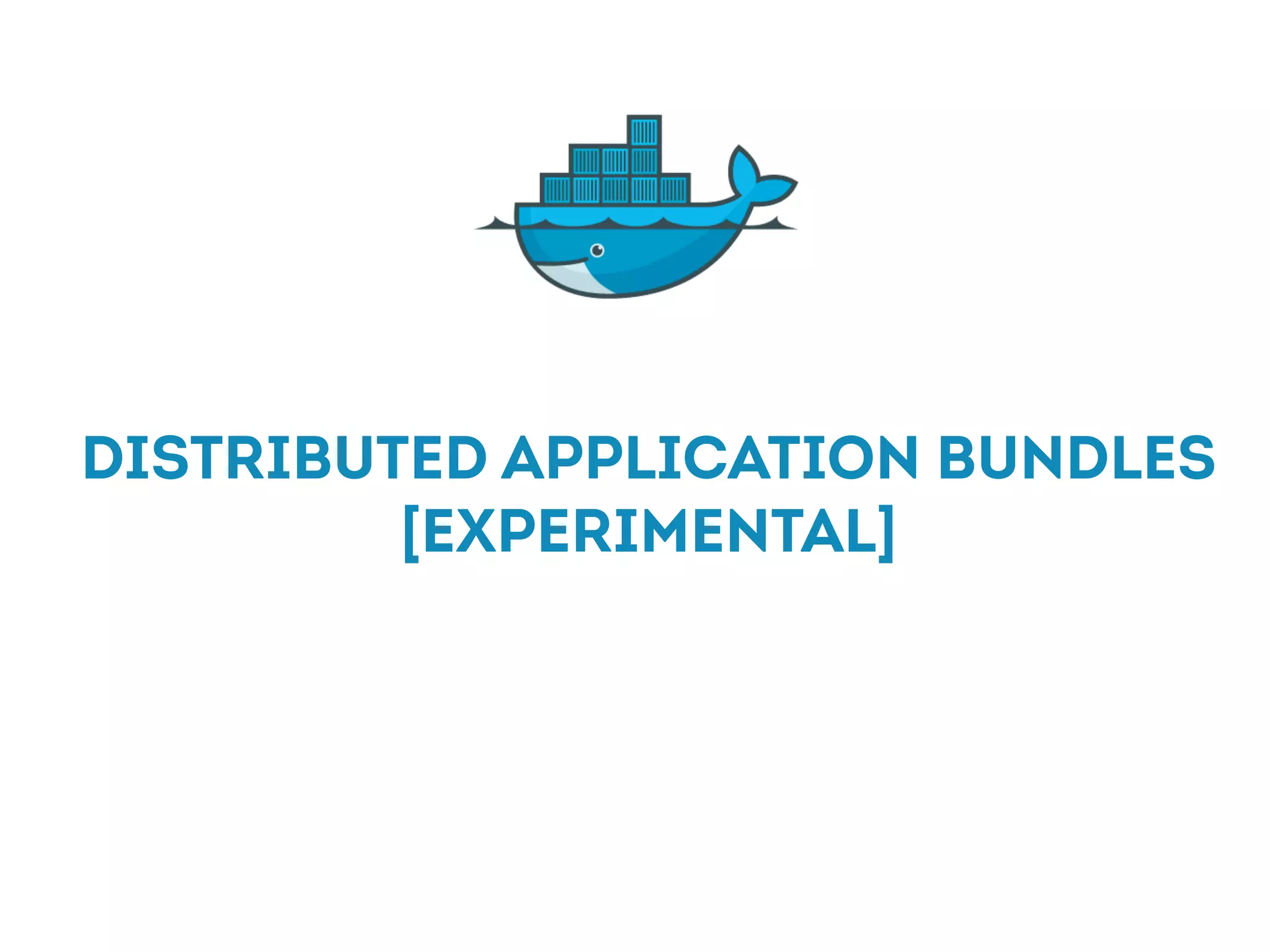 DISTRIBUTED APPLICATION BUNDLES
[EXPERIMENTAL]
 
