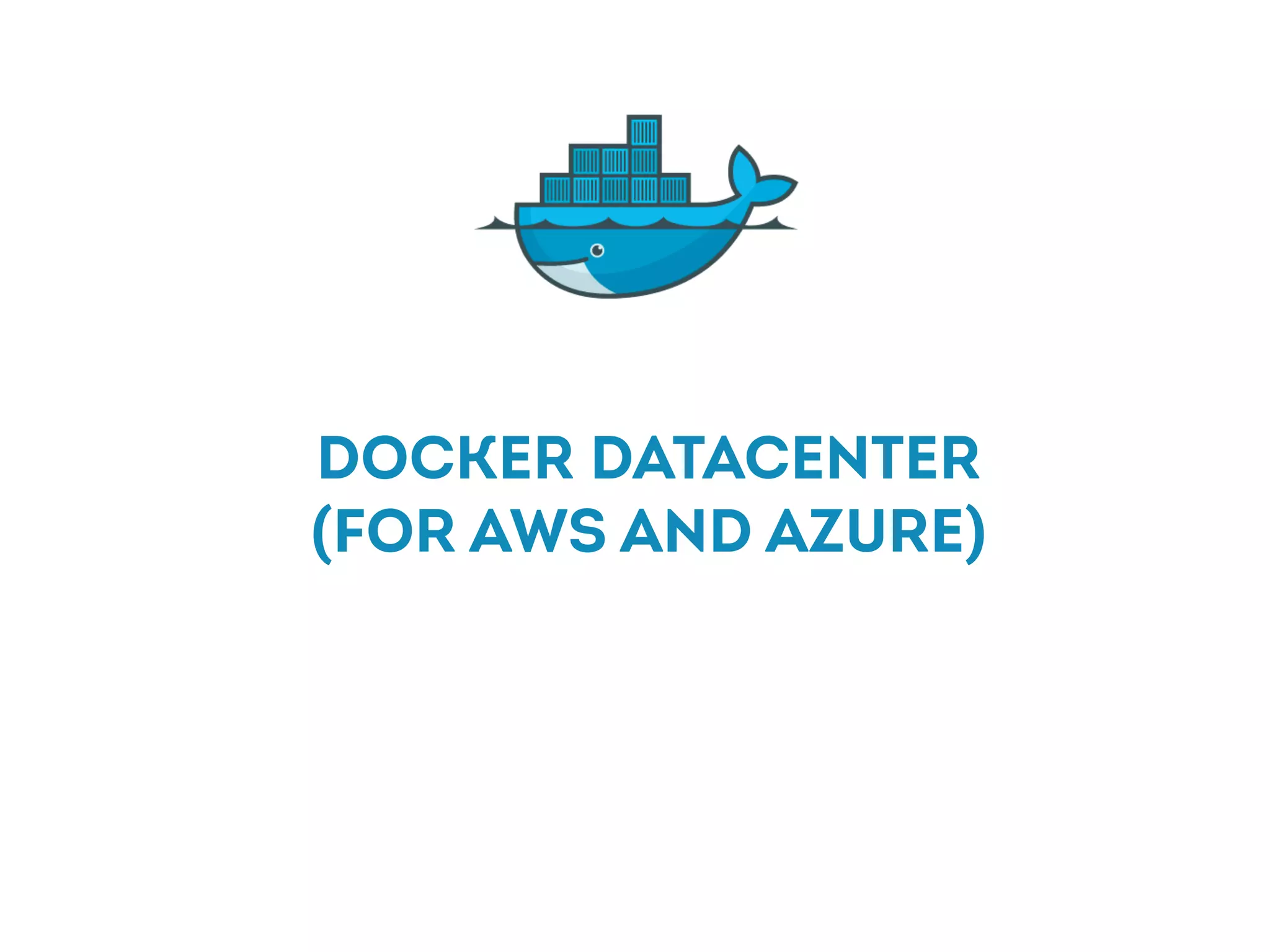 Docker DATACENTER
(FOR AWS AND AZURE)
 