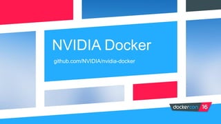 NVIDIA Docker
github.com/NVIDIA/nvidia-docker
 