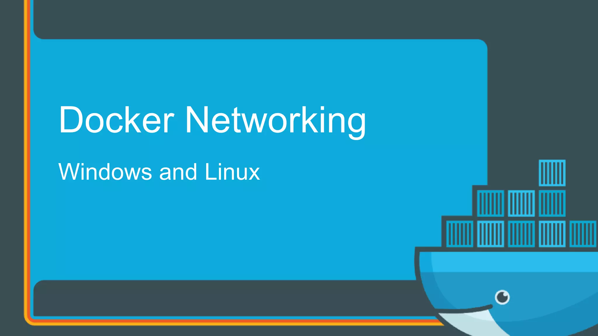 Windows and Linux
Docker Networking
 
