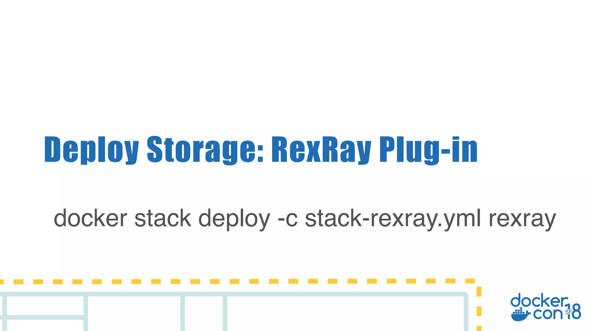 Deploy Storage: RexRay Plug-in docker stack deploy -c stack-rexray.yml rexray 