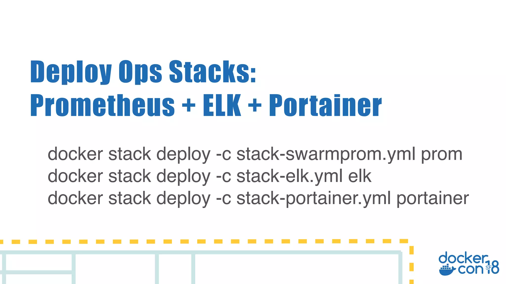 Deploy Ops Stacks: Prometheus + ELK + Portainer docker stack deploy -c stack-swarmprom.yml prom docker stack deploy -c stack-elk.yml elk docker stack deploy -c stack-portainer.yml portainer 