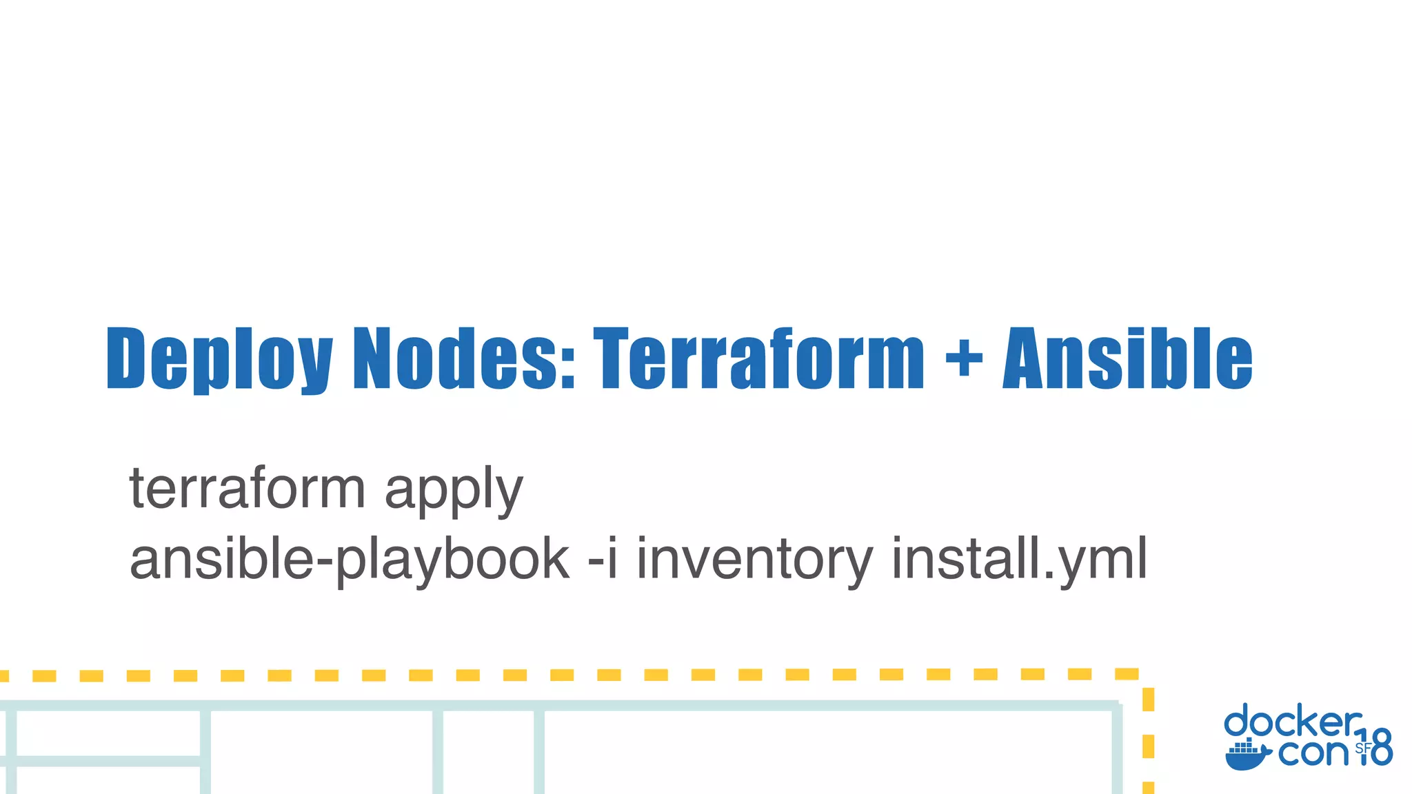 Deploy Nodes: Terraform + Ansible terraform apply ansible-playbook -i inventory install.yml 