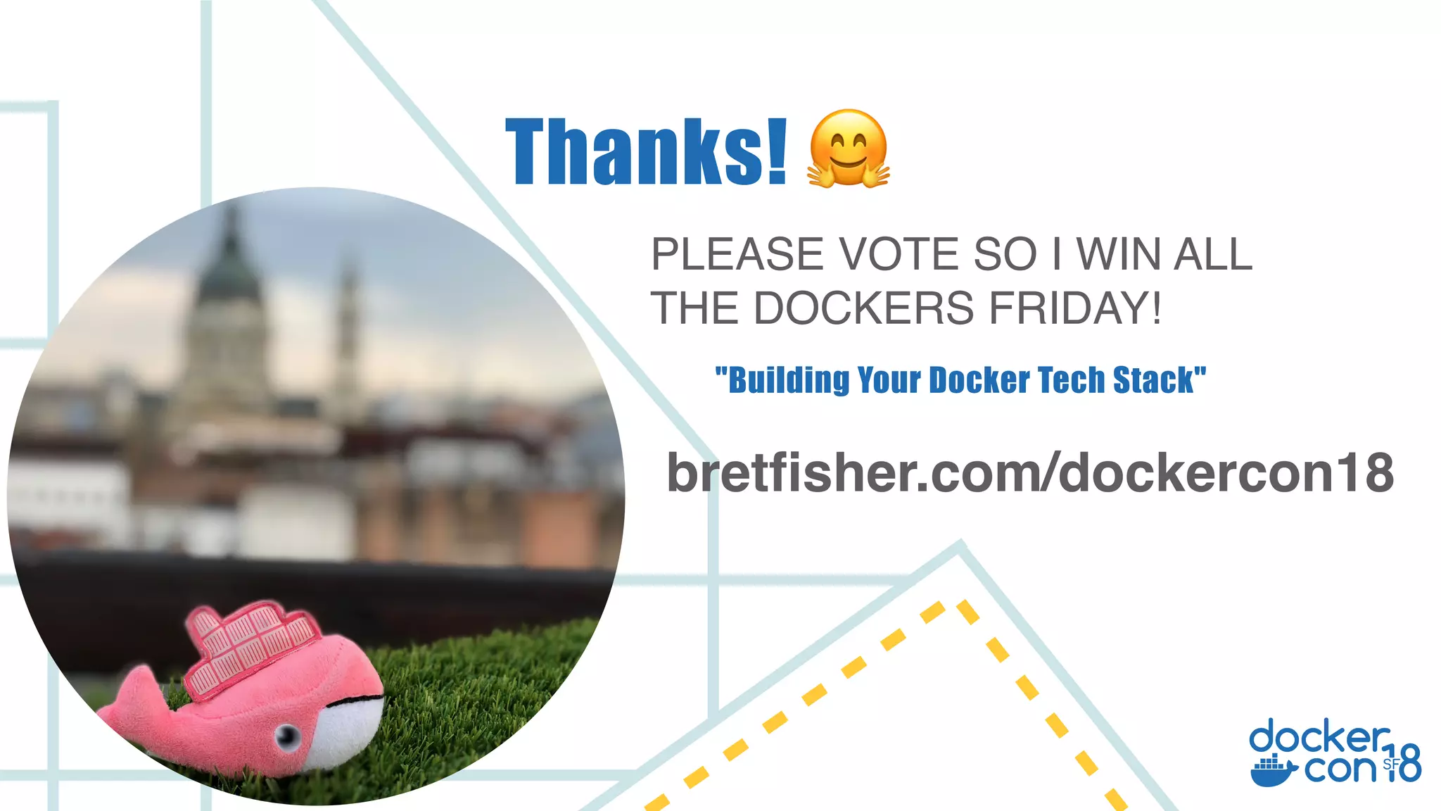 PLEASE VOTE SO I WIN ALL THE DOCKERS FRIDAY! Thanks! 🤗 bretfisher.com/dockercon18 "Building Your Docker Tech Stack" 