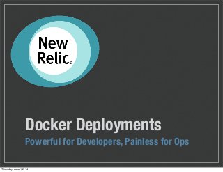 Docker Deployments
Powerful for Developers, Painless for Ops
Thursday, June 12, 14
 