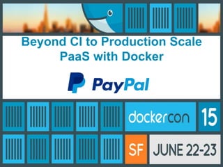 Beyond CI to Production Scale
PaaS with Docker
 