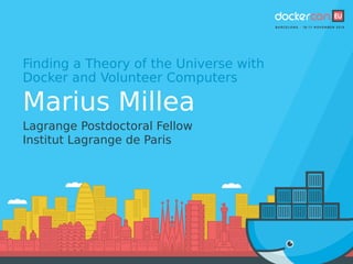 Finding a Theory of the Universe with
Docker and Volunteer Computers
Marius Millea
Lagrange Postdoctoral Fellow
Institut Lagrange de Paris
 