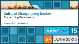 Cultural Change using Docker
Dockerizing Demonware
@tomwillfixit #dockercon
 