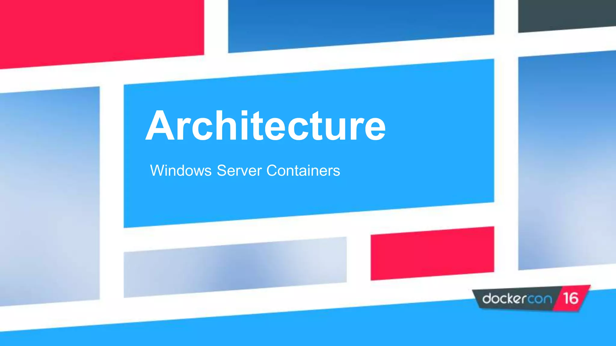 Architecture
Windows Server Containers
 