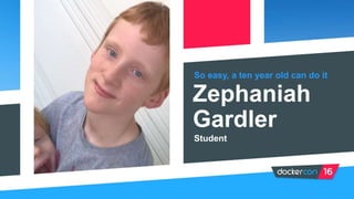 So easy, a ten year old can do it
Zephaniah
Gardler
Student
 
