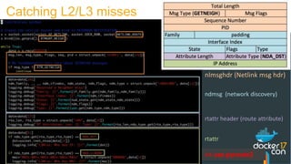 Catching L2/L3 misses
ndmsg (network discovery)
rtattr header (route attribute)
rtattr
nlmsghdr (Netlink msg hdr)
>> use p...