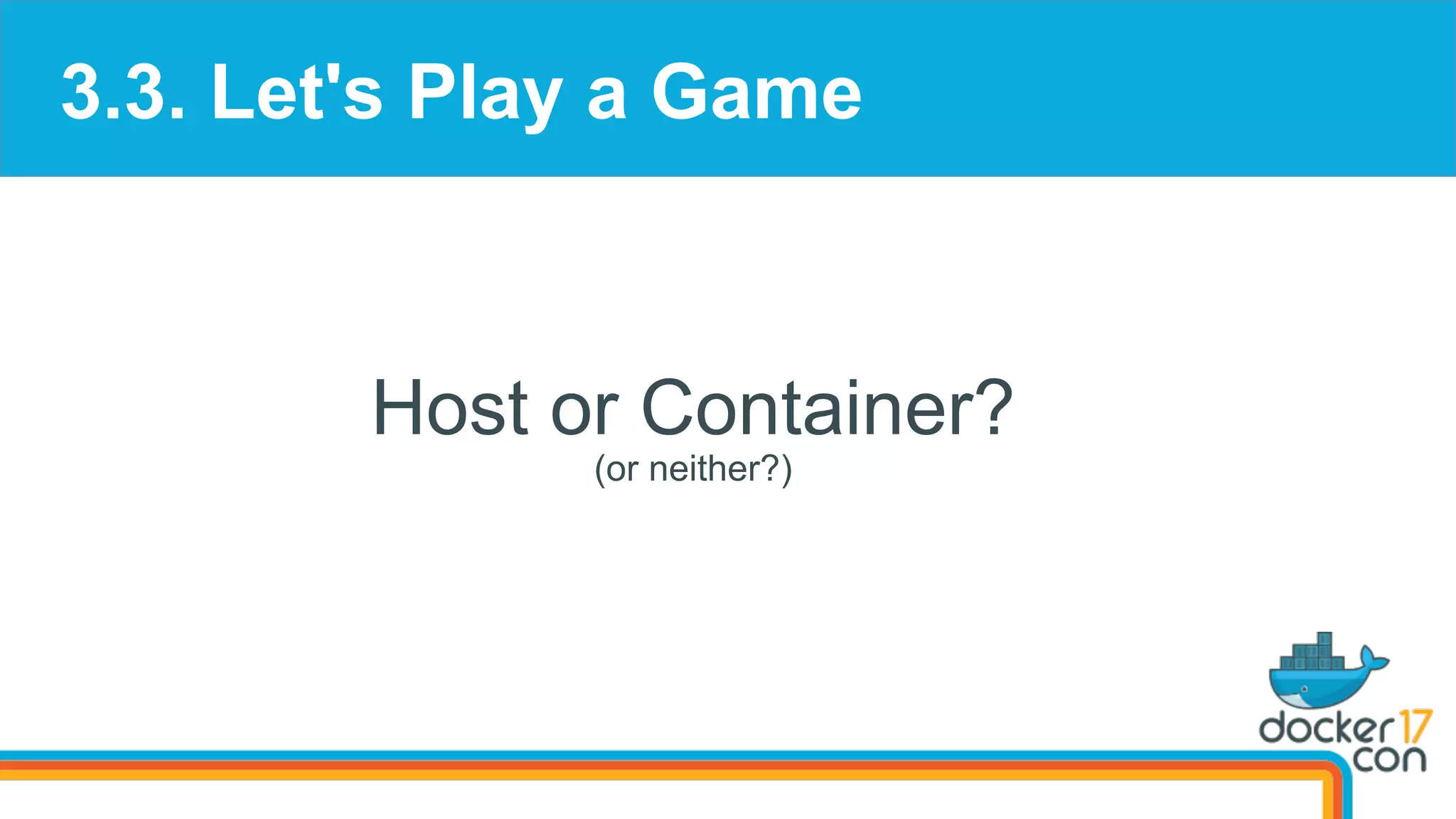 3.3. Let's Play a Game
Host or Container?
(or neither?)
 