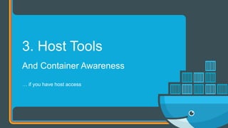 And Container Awareness
… if you have host access
3. Host Tools
 