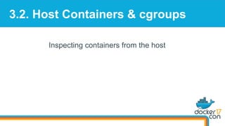 3.2. Host Containers & cgroups
Inspecting containers from the host
 