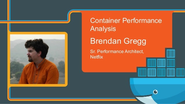 Container Performance
Analysis
Brendan Gregg
Sr. Performance Architect,
Netflix
 