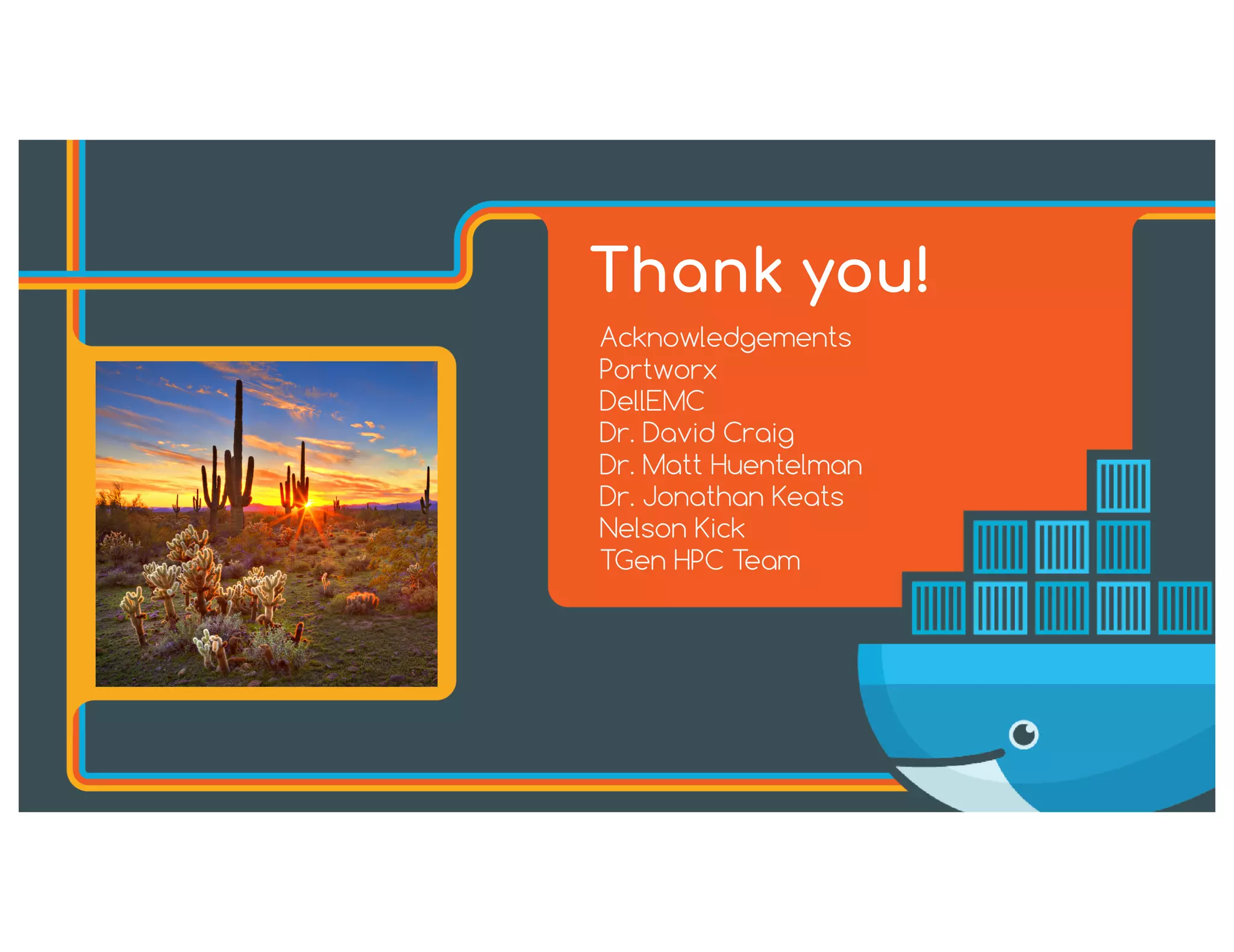 Thank you!
Acknowledgements
Portworx
DellEMC
Dr. David Craig
Dr. Matt Huentelman
Dr. Jonathan Keats
Nelson Kick
TGen HPC Team
 