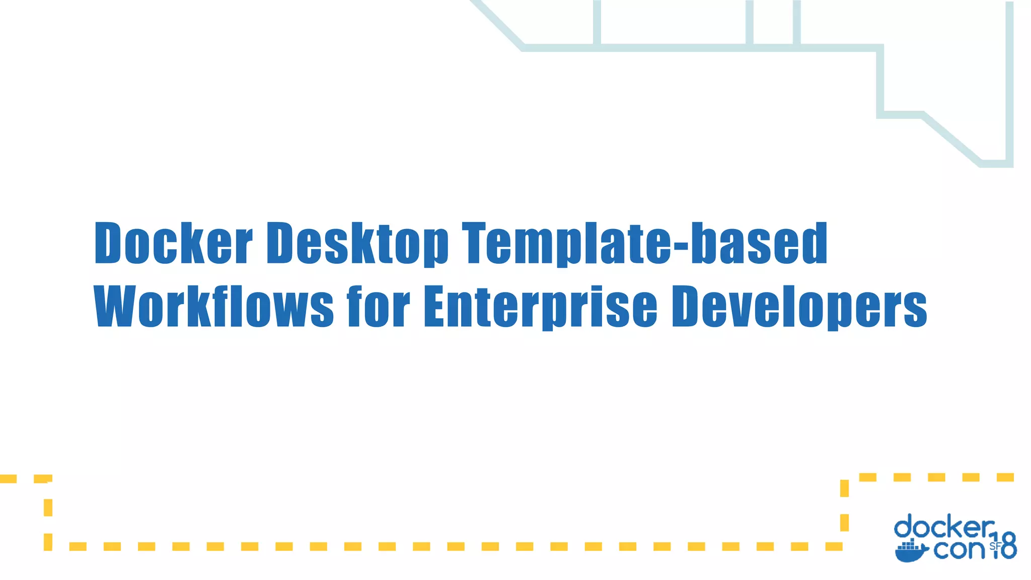 Docker Desktop Template-based
Workflows for Enterprise Developers
 