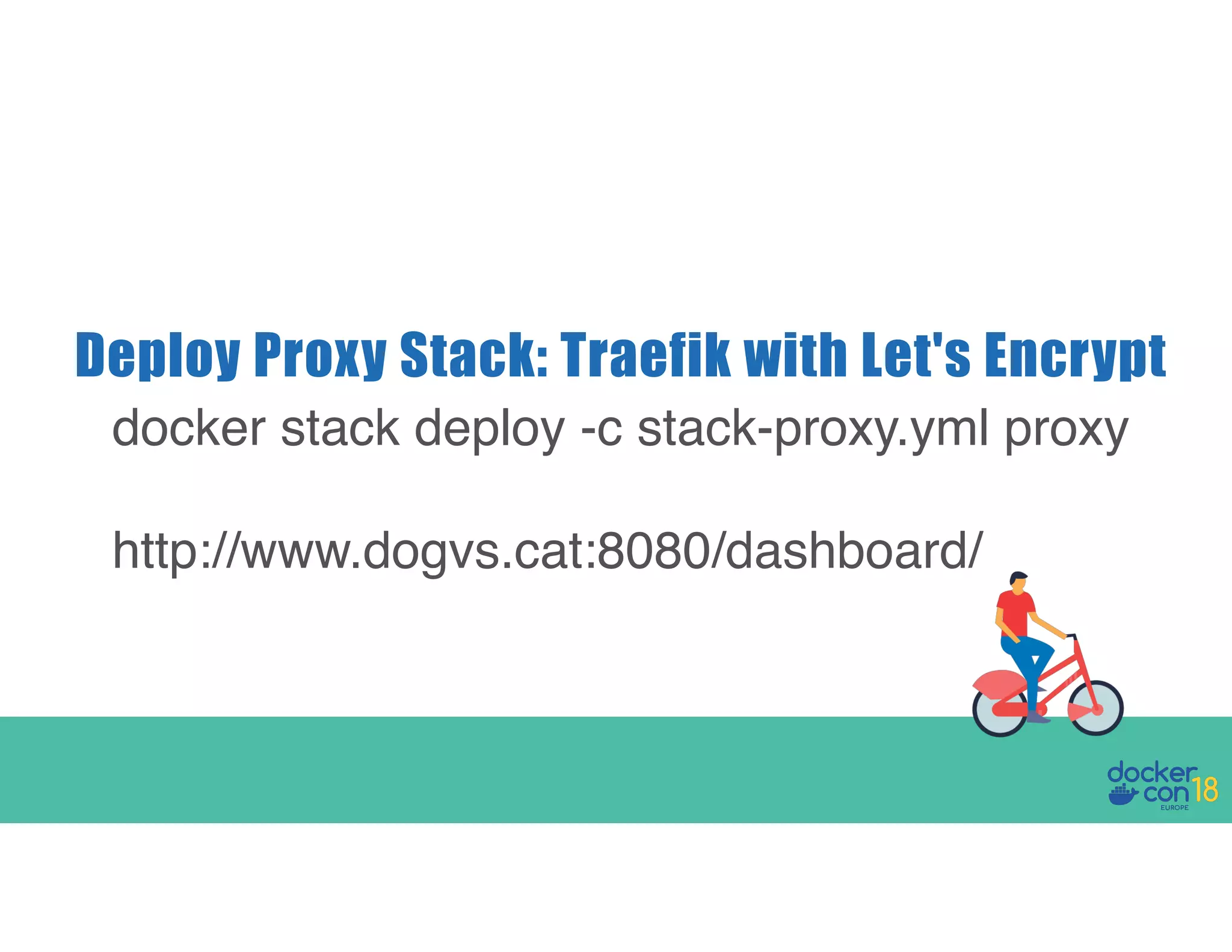 Deploy Proxy Stack: Traefik with Let's Encrypt docker stack deploy -c stack-proxy.yml proxy http://www.dogvs.cat:8080/dashboard/ 