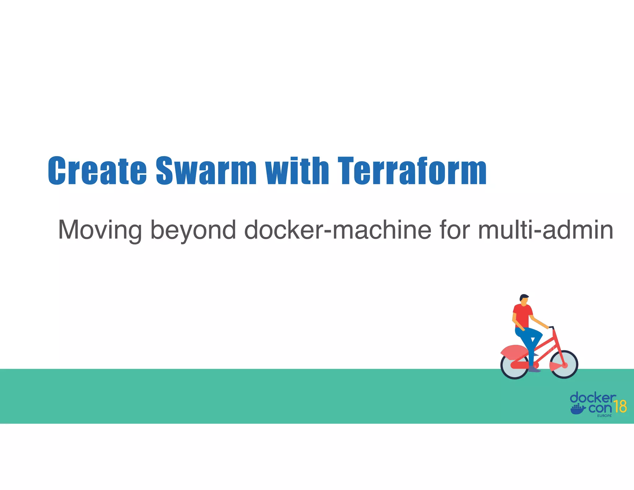 Create Swarm with Terraform Moving beyond docker-machine for multi-admin 