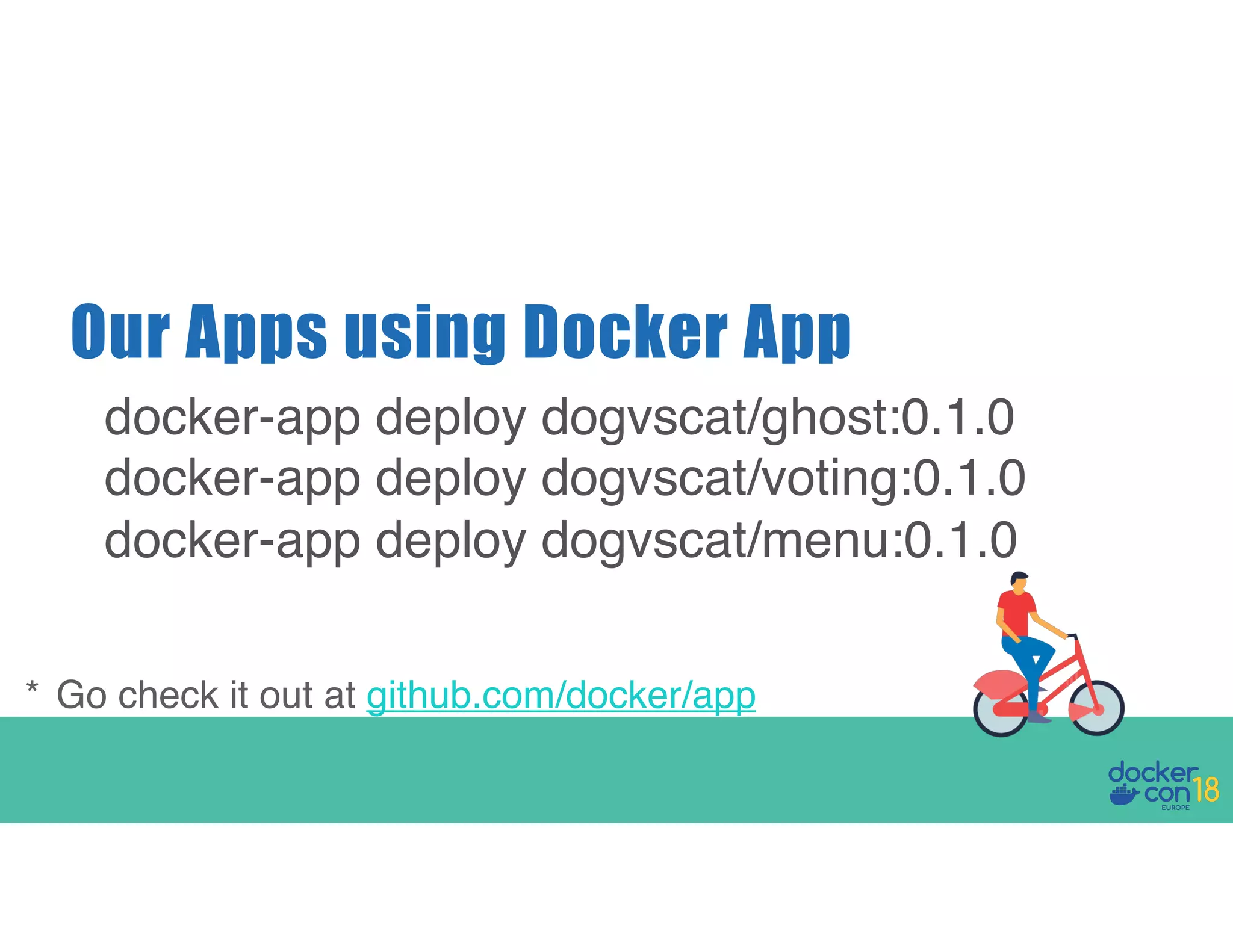 Our Apps using Docker App docker-app deploy dogvscat/ghost:0.1.0 docker-app deploy dogvscat/voting:0.1.0 docker-app deploy dogvscat/menu:0.1.0 * Go check it out at github.com/docker/app 