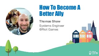 Thomas Shaw
Systems Engineer
@Riot Games
How To Become A
Better Ally
 