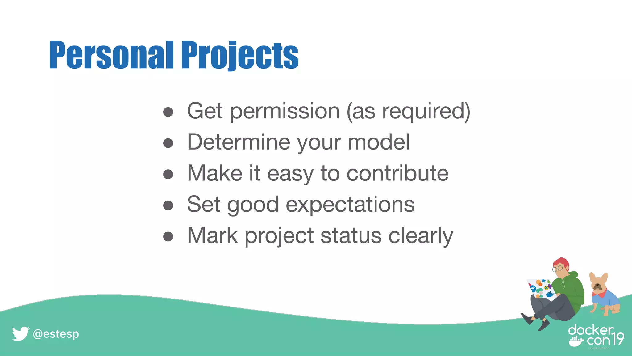 Personal Projects
● Get permission (as required)
● Determine your model
● Make it easy to contribute
● Set good expectations
● Mark project status clearly
@estesp
 