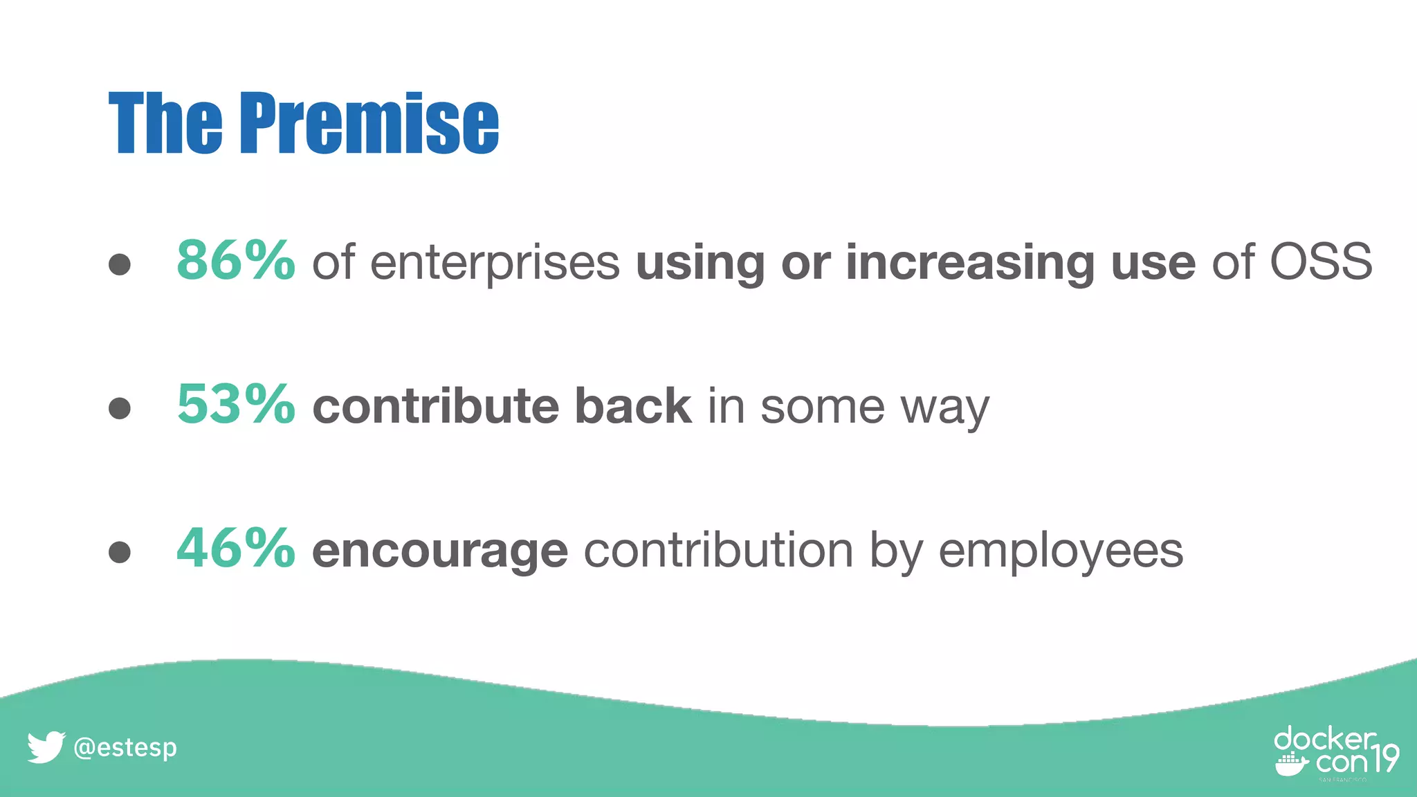 The Premise
@estesp
● 86% of enterprises using or increasing use of OSS
● 53% contribute back in some way
● 46% encourage contribution by employees
 