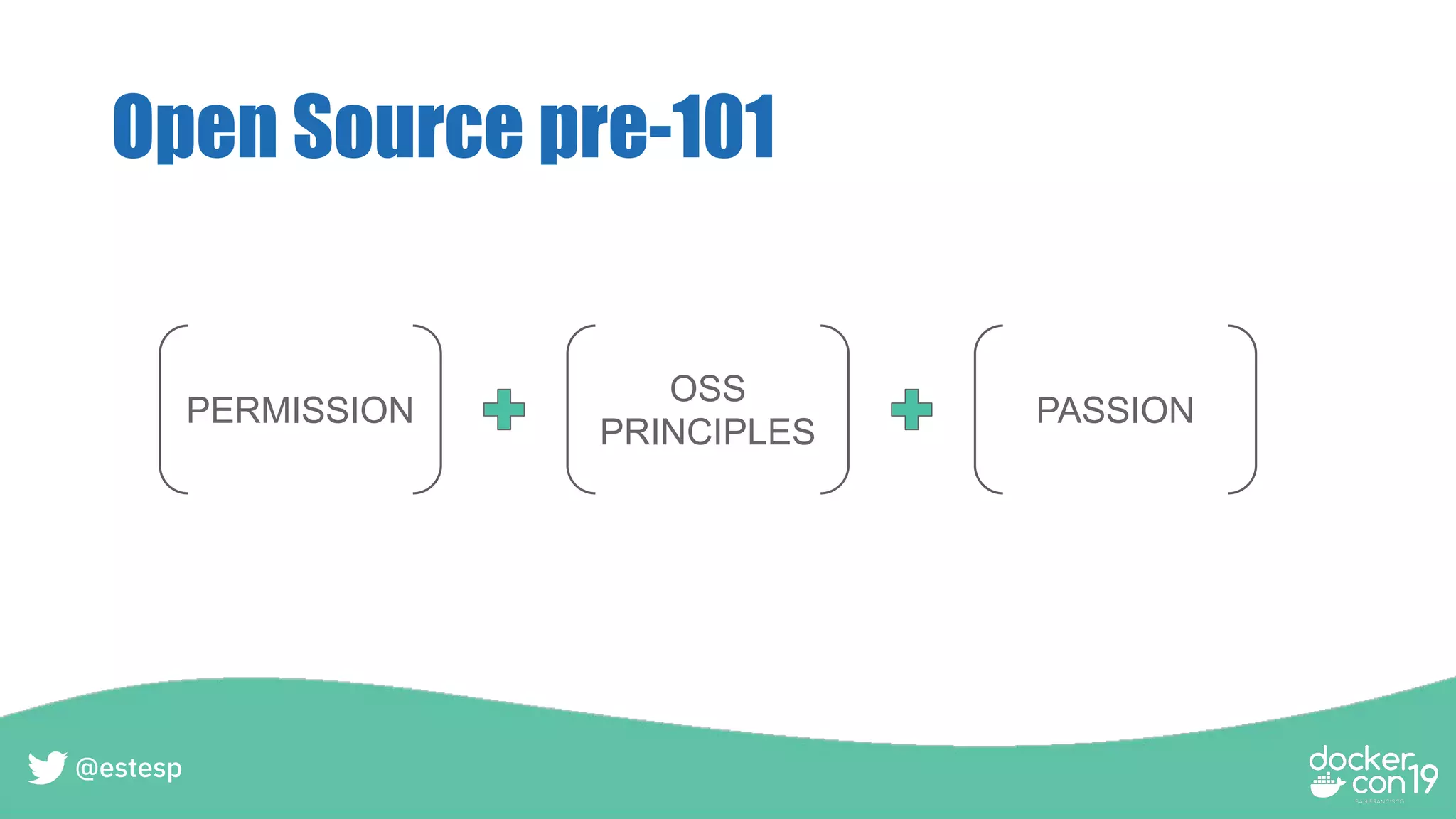 Open Source pre-101
@estesp
PERMISSION
OSS
PRINCIPLES
PASSION
 
