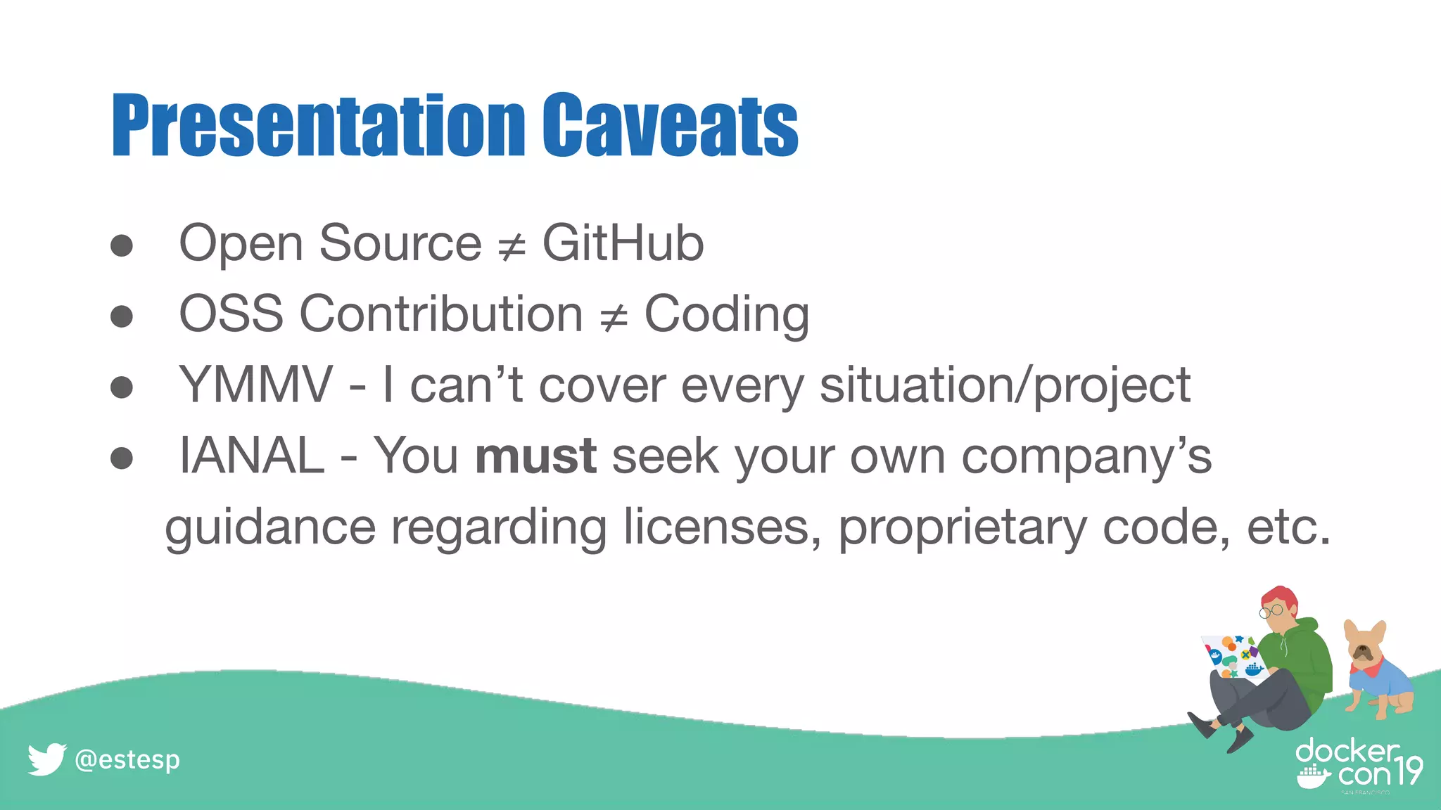 Presentation Caveats
● Open Source ≠ GitHub
● OSS Contribution ≠ Coding
● YMMV - I can’t cover every situation/project
● IANAL - You must seek your own company’s
guidance regarding licenses, proprietary code, etc.
@estesp
 