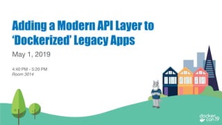 Adding a Modern API Layer to
‘Dockerized’ Legacy Apps
May 1, 2019
4:40 PM - 5:20 PM
Room 3014
 