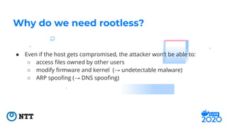 ● Even if the host gets compromised, the attacker won’t be able to:
○ access ﬁles owned by other users
○ modify ﬁrmware an...