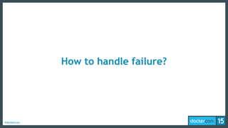 #dockercon
How to handle failure?
 