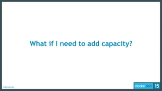 #dockercon
What if I need to add capacity?
 