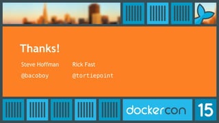 Thanks!
Steve Hoffman
@bacoboy
Rick Fast
@tortiepoint
 