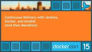 Continuous Delivery with Jenkins,
Docker, and Ansible
(And then Marathon)
 