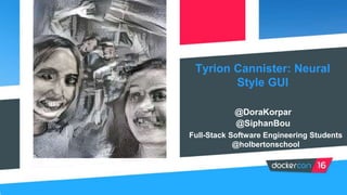 Tyrion Cannister: Neural
Style GUI
@DoraKorpar
@SiphanBou
Full-Stack Software Engineering Students
@holbertonschool
 