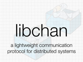 libchan
a lightweight communication
protocol for distributed systems
 