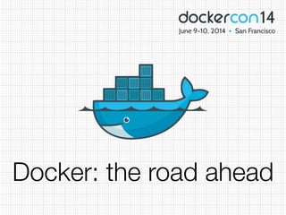 Docker: the road ahead
 
