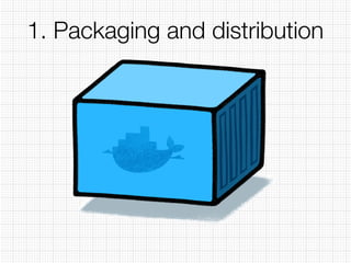 1. Packaging and distribution
 