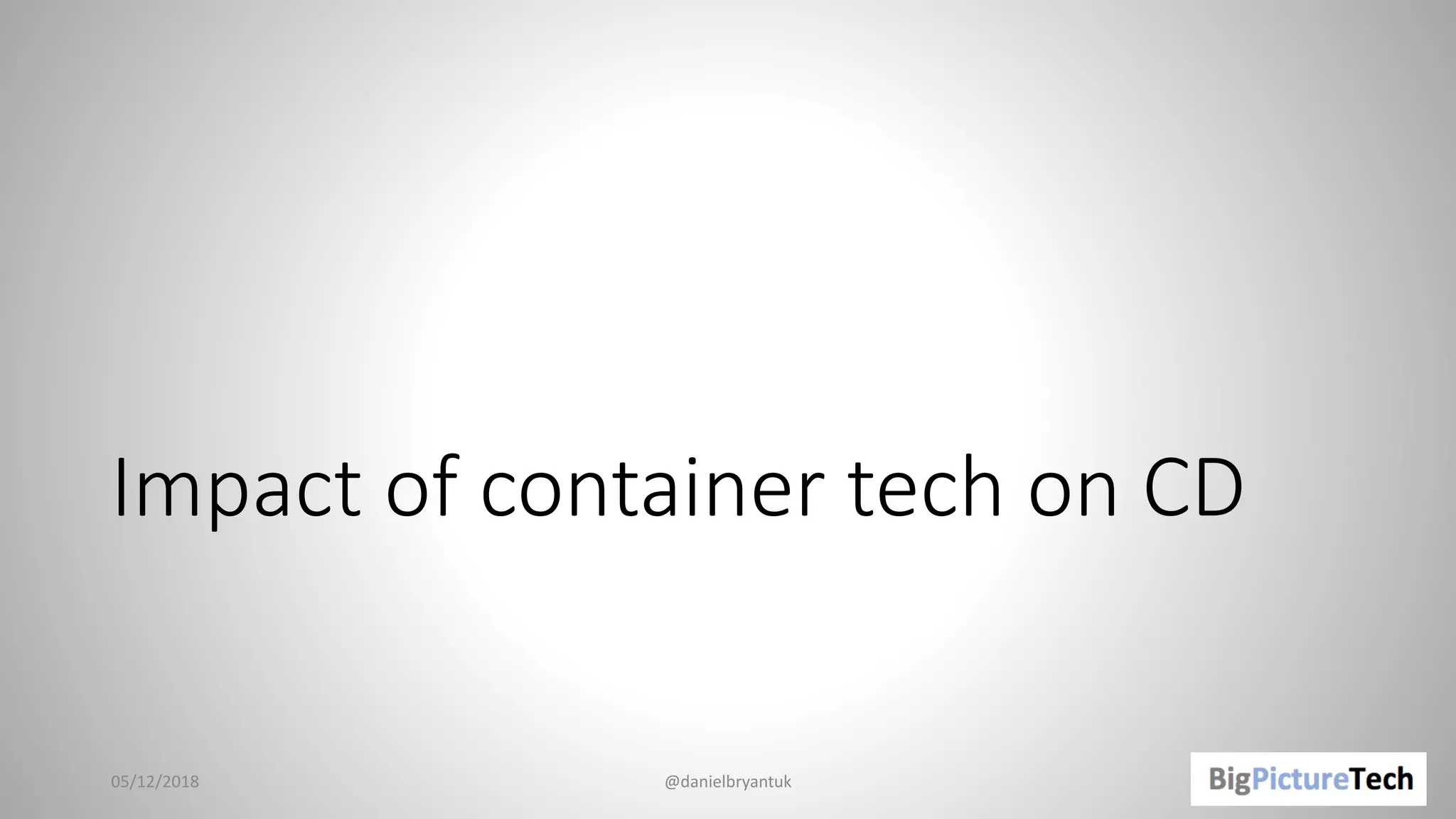 Impact of container tech on CD
05/12/2018 @danielbryantuk
 