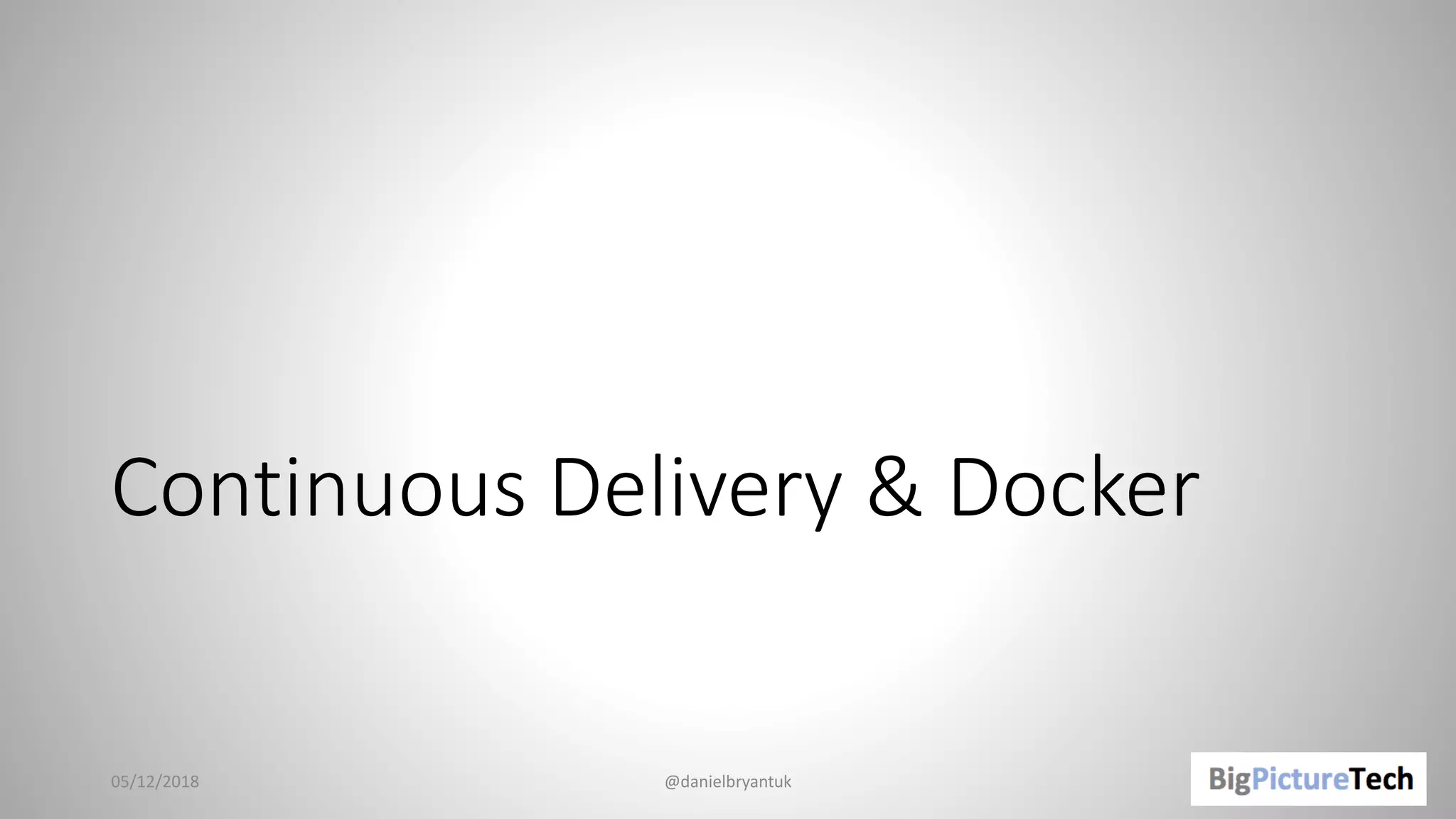 Continuous Delivery & Docker
05/12/2018 @danielbryantuk
 