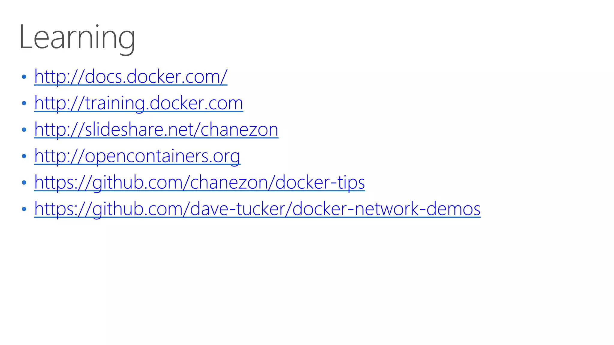 Learning
• http://docs.docker.com/
• http://training.docker.com
• http://slideshare.net/chanezon
• http://opencontainers.org
• https://github.com/chanezon/docker-tips
• https://github.com/dave-tucker/docker-network-demos
 